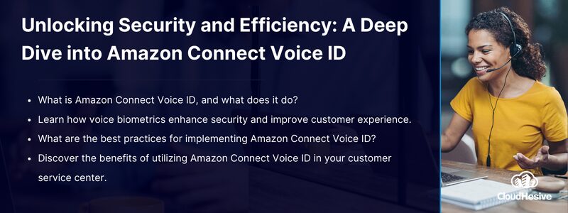 Key takeaways: 

What is Amazon Connect Voice ID, and what does it do?
Learn how voice biometrics enhance security and improve customer experience. 
What are the best practices for implementing Amazon Connect Voice ID?
Discover the benefits of utilizing Amazon Connect Voice ID in your customer service center. 