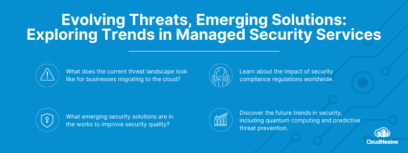 Key Takeaways: 

What does the current threat landscape look like for businesses migrating to the cloud?
What emerging security solutions are in the works to improve security quality?
Learn about the impact of security compliance regulations worldwide. 
Discover the future trends in security, including quantum computing and predictive threat prevention. 