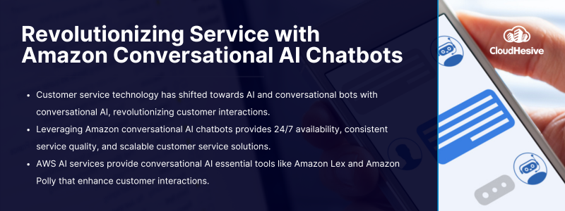 Customer service technology has shifted towards AI and conversational bots with conversational AI, revolutionizing customer interactions. Leveraging Amazon conversational AI chatbots provides 24/7 availability, consistent service quality, and scalable customer service solutions. AWS AI services provide conversational AI essential tools like Amazon Lex and Amazon Polly that enhance customer interactions. 